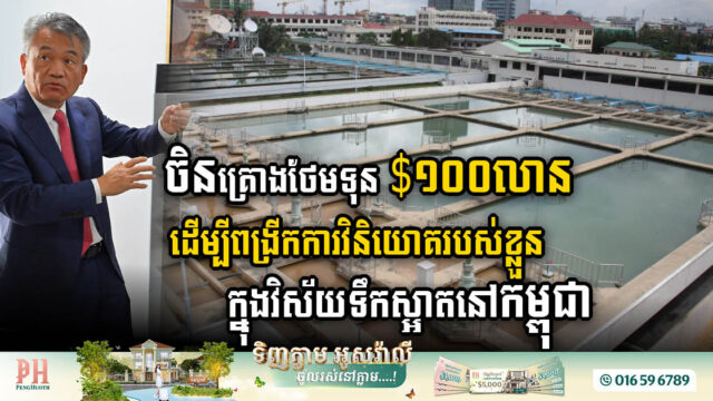 ចិនគ្រោងបន្ថែមទុន ១០០លានដុល្លារ ពង្រីកការវិនិយោគរបស់ខ្លួនក្នុងវិស័យបច្ចេកវិទ្យាចម្រោះទឹកនៅកម្ពុជា