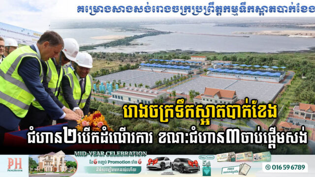 រដ្ឋបើកការដ្ឋានសង់រោងចក្រទឹកស្អាតបាក់ខែងជំហាន៣ ខណៈជំហាន២សម្ពោធបើកដំណើរការជាផ្លូវការ