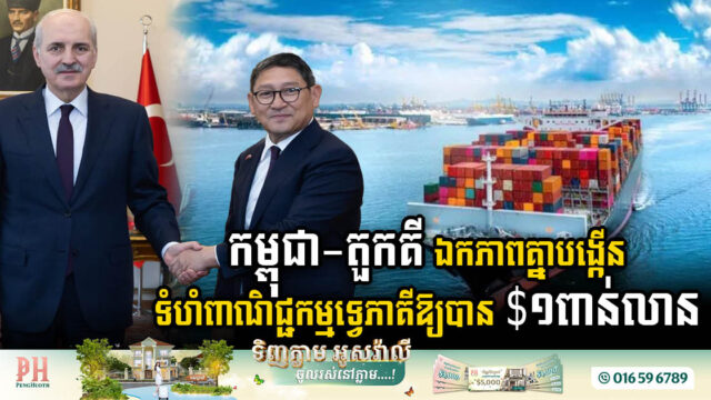 កម្ពុជា-តួកគី ឯកភាពគ្នាបង្កើនទំហំពាណិជ្ជកម្មទ្វេភាគីឱ្យបាន ១ពាន់លានដុល្លារ