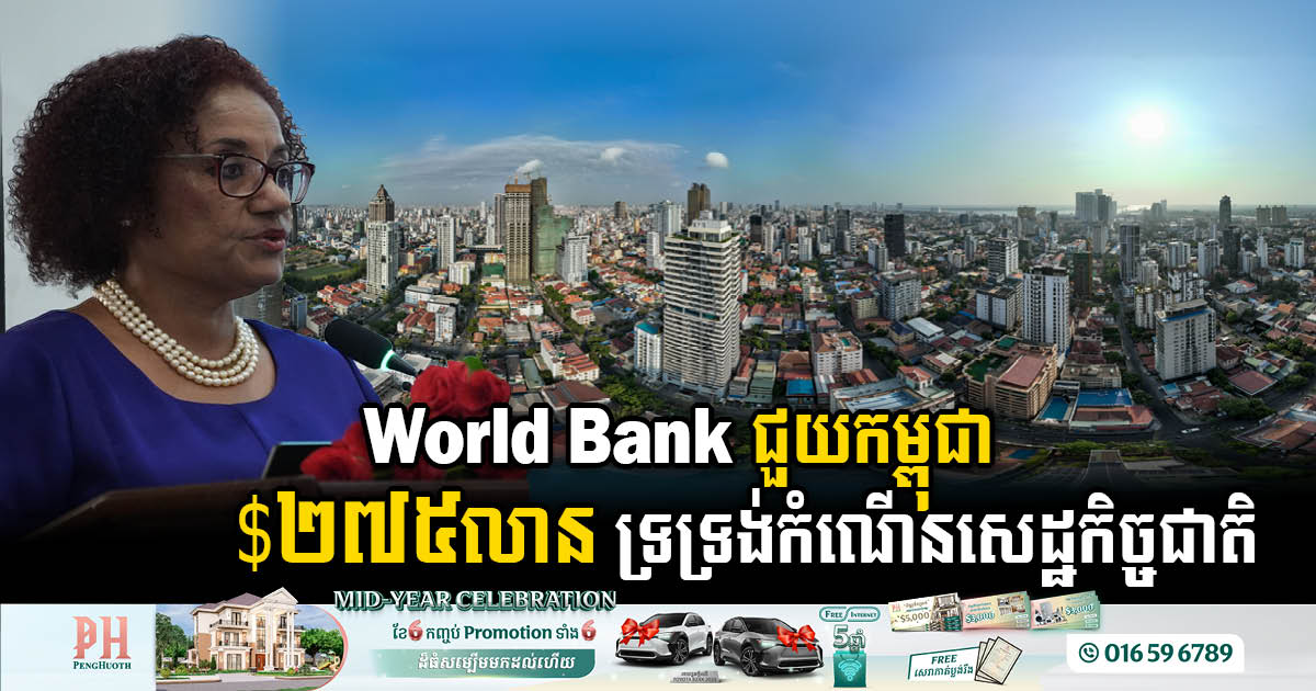 World Bank ផ្តល់ឥណទាន ២៧៥លានដុល្លារ ជួយទ្រទ្រង់កំណើនសេដ្ឋកិច្ចកម្ពុជា