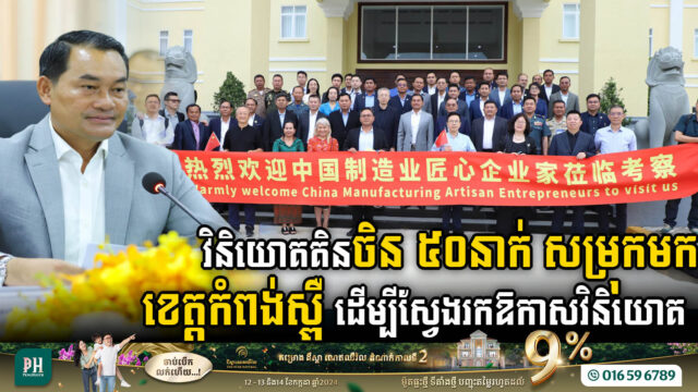 វិនិយោគគិនចិន ៥០នាក់ មកស្វែងរកឱកាសវិនិយោគលើវិស័យអាទិភាពចំនួន៥ ក្នុងខេត្តកំពង់ស្ពឺ​