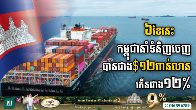 ៦ខែ កម្ពុជាមានការនាំចេញក្នុងទំហំទឹកប្រាក់ជាង ១២ពាន់លានដុល្លារ កើន១២.៦%