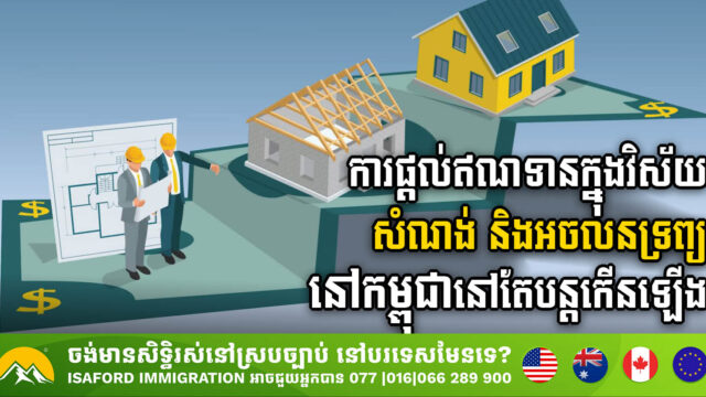 ក្នុងឆមាសទី១ ឆ្នាំ២០២៤ ការផ្តល់ឥណទានក្នុងវិស័យសំណង់ និងអចលនទ្រព្យ នៅកម្ពុជានៅតែបន្តកើនឡើង