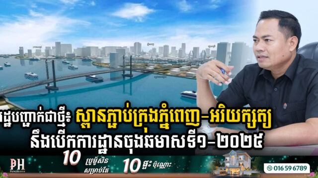 រដ្ឋបញ្ជាក់ជាថ្មី៖ ស្ពានភ្ជាប់ក្រុងភ្នំពេញ-អរិយក្សត្យ នឹងបើកកាដ្ឋានសាងសង់ចុងឆមាសទី១ ឆ្នាំ២០២៥