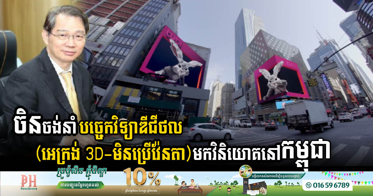 China wants to bring digital technology (3D screen – no glasses) to invest in Cambodia