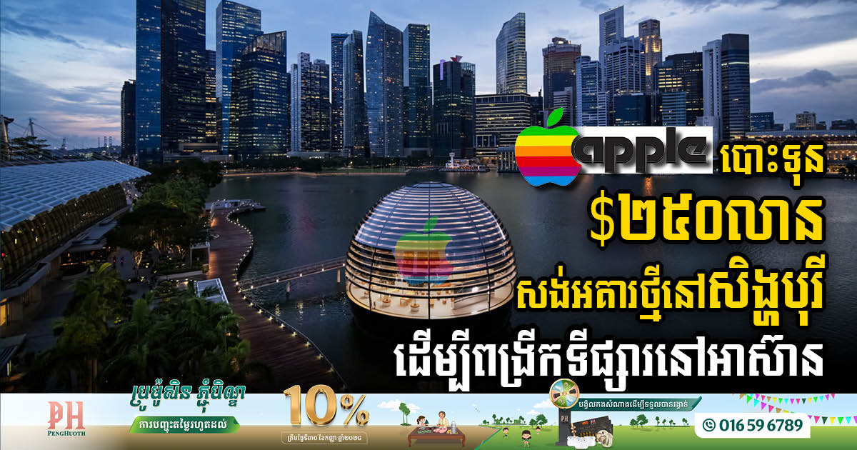 ក្រុមហ៊ុន Apple បោះទុន $២៥០លាន សង់អគារថ្មីនៅសិង្ហបុរី ដើម្បីពង្រីកទីផ្សារនៅអាស៊ាន