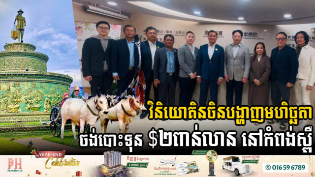 វិនិយោគិន​ចិនបង្ហាញមហិច្ឆតាចង់​បោះទុន ២​ពាន់​លាន​ដុល្លារ នៅ​ខេត្ត​កំពង់ស្ពឺ