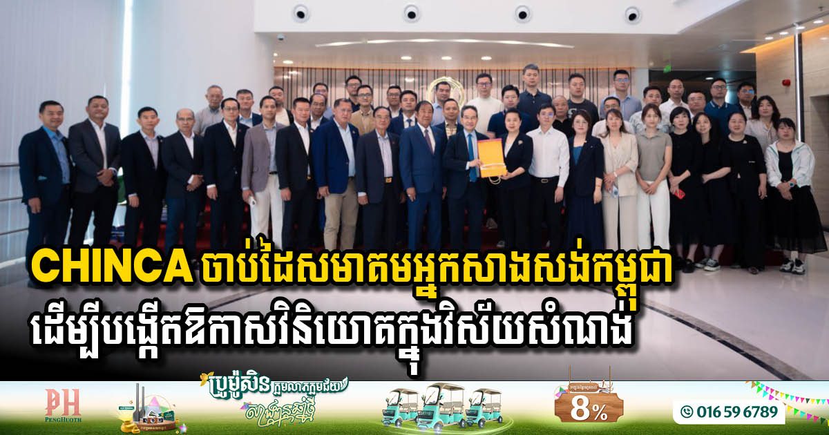 សមាគមអ្នកសាងសង់កម្ពុជា និង CHINCA បង្ហាញកិច្ចសហប្រតិបត្តិការសម្រាប់អនាគតសំណង់ដ៏ជោគជ័យ