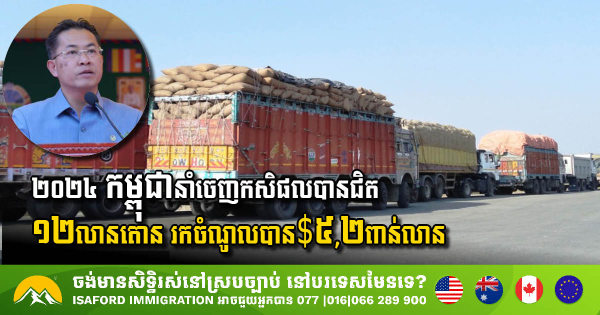 ឆ្នាំ២០២៤ កម្ពុជារកចំណូលបាន $៥,២ពាន់លាន ពីការនាំចេញផលិតផលកសិកម្មជិត ១២លានតោន