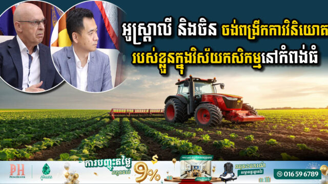 ចិន និងអូស្រា្តលី បង្ហាញផែនការពង្រីកការវិនិយោគរបស់ខ្លួនក្នុងវិស័យកសិកម្មនៅខេត្តកំពង់ធំ