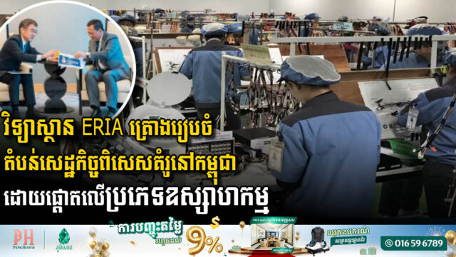 វិទ្យាស្ថានERIA គ្រោងរៀបចំតំបន់សេដ្ឋកិច្ចពិសេសគំរូនៅកម្ពុជា ដោយផ្តោតតាមប្រភេទឧស្សាហកម្ម