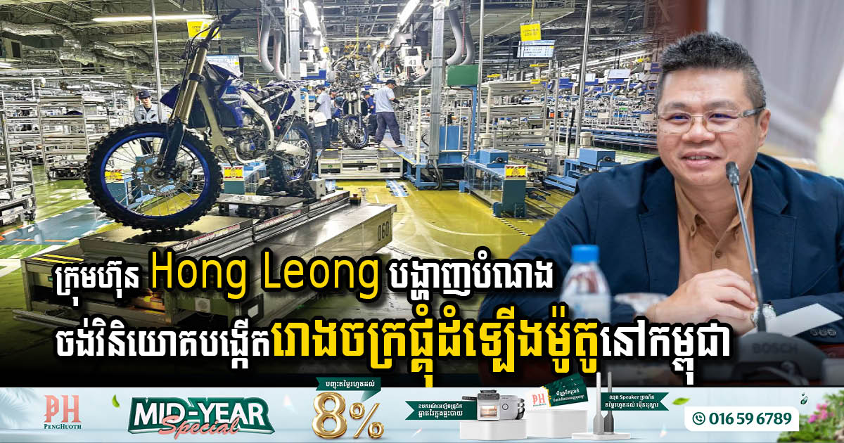 ក្រុមហ៊ុន Hong Leong បង្ហាញបំណងចង់វិនិយោគបង្កើតរោងចក្រផ្គុំដំទ្បើងម៉ូតូនៅកម្ពុជា