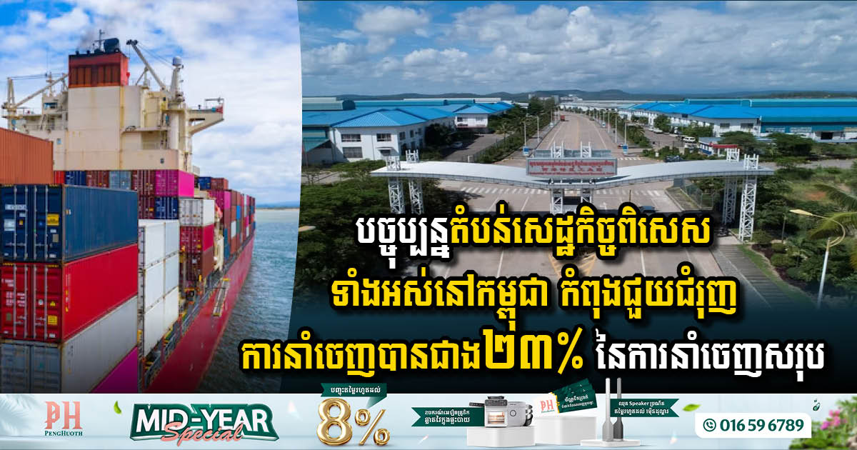 បច្ចុប្បន្នតំបន់សេដ្ឋកិច្ចពិសេសទាំងអស់នៅកម្ពុជា កំពុងជួយជំរុញការនាំចេញបានជាង ២៣% នៃការនាំចេញសរុប