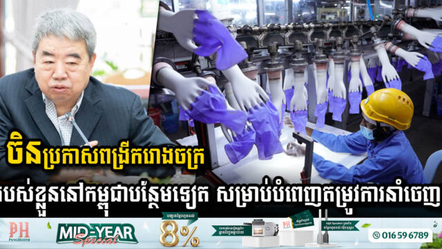 ចិនប្រកាសពង្រីកការវិនិយោគរបស់ខ្លួនបន្ថែមនៅកម្ពុជា ដោយផ្តោតលើការផលិតស្រោមដៃពេទ្យសម្រាប់នាំចេញ!