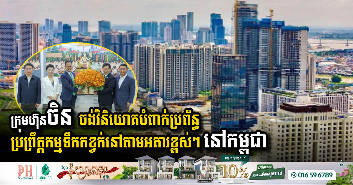 ក្រុមហ៊ុនចិន បង្ហាញផែនការវិនិយោគបំពាក់ប្រព័ន្ធប្រព្រឹត្តកម្មទឹកកខ្វក់នៅតាមអគារខ្ពស់ៗ នៅកម្ពុជា