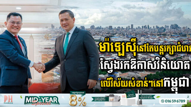 ម៉ាឡេស៊ីនៅតែបន្តរក្សាជំហរស្វែងរកឱកាសវិនិយោគលើវិស័យសំខាន់ៗនៅកម្ពុជា