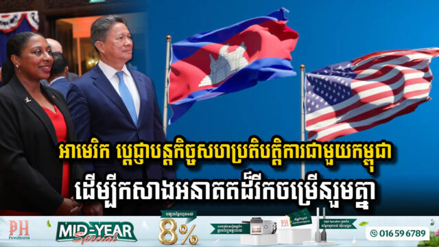 អាមេរិក ប្តេជ្ញាបន្តកិច្ចសហប្រតិបត្តិការជាមួយកម្ពុជា ដើម្បីកសាងអនាគតដ៏រីកចម្រើនរួមគ្នា