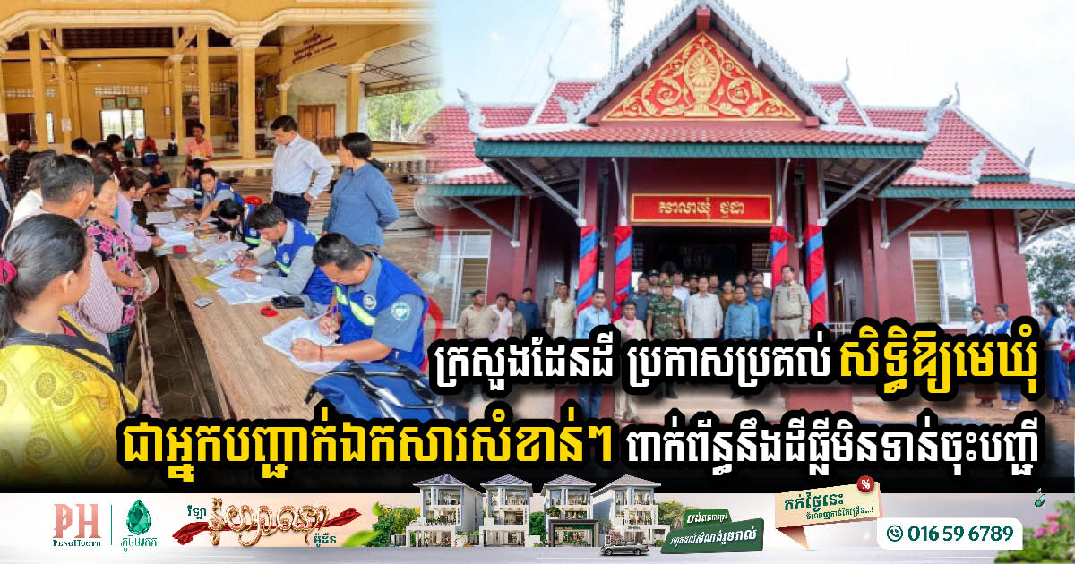 ក្រសួងដែនដី ប្រកាសប្រគល់សិទ្ធិឱ្យមេឃុំ​/ចៅសង្កាត់ ជាអ្នកបញ្ជាក់ឯកសារសំខាន់ៗ១ចំនួនពាក់ព័ន្ធនឹងដីធ្លីដែលមិនទាន់ចុះបញ្ជី