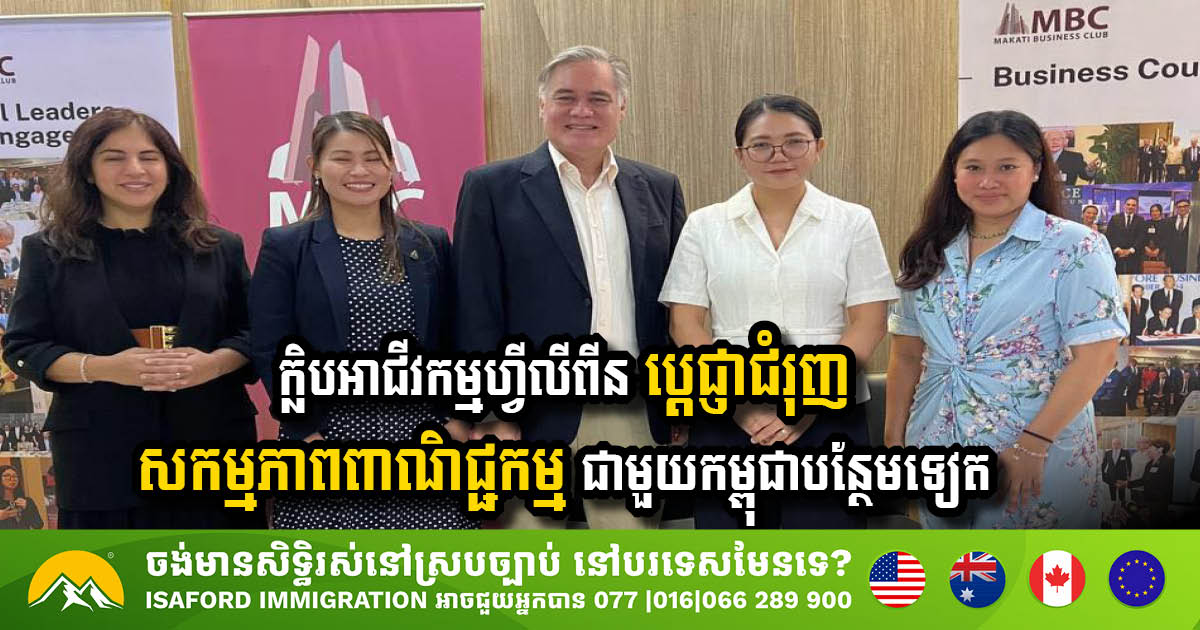 ក្លិបធុរកិច្ចម៉ាកាទី មកពីហ្វីលីពីន ប្តេជ្ញាជំរុញសកម្មភាពពាណិជ្ជកម្ម ជាមួយកម្ពុជាបន្ថែមទៀត