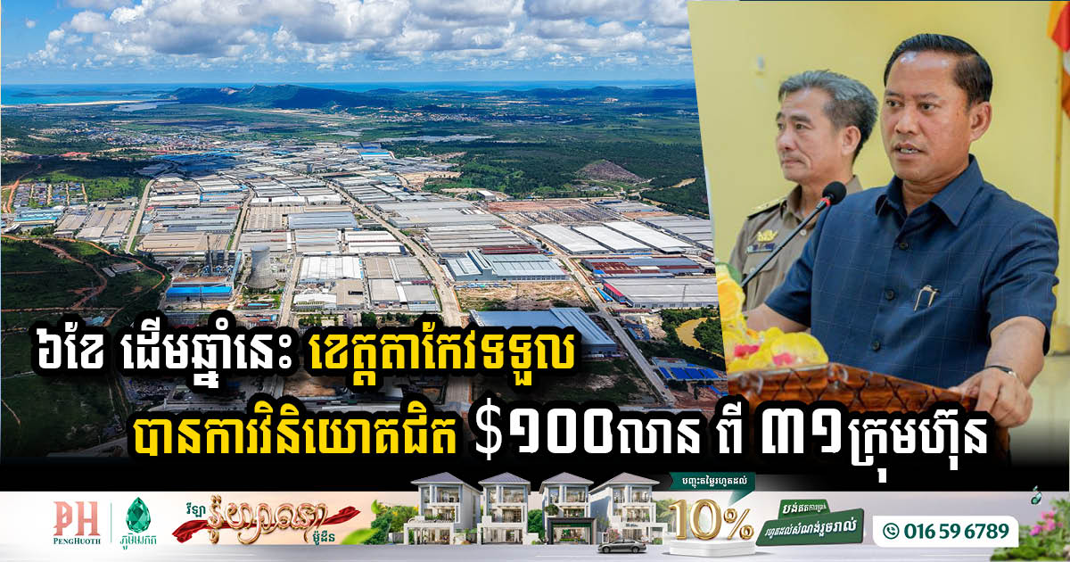 ក្នុងរយៈពេល ៦ខែ ដើមឆ្នាំនេះ ខេត្តតាកែវទទួលបានការវិនិយោគជិត ១០០លានដុល្លារ ពី ៣១ក្រុមហ៊ុន