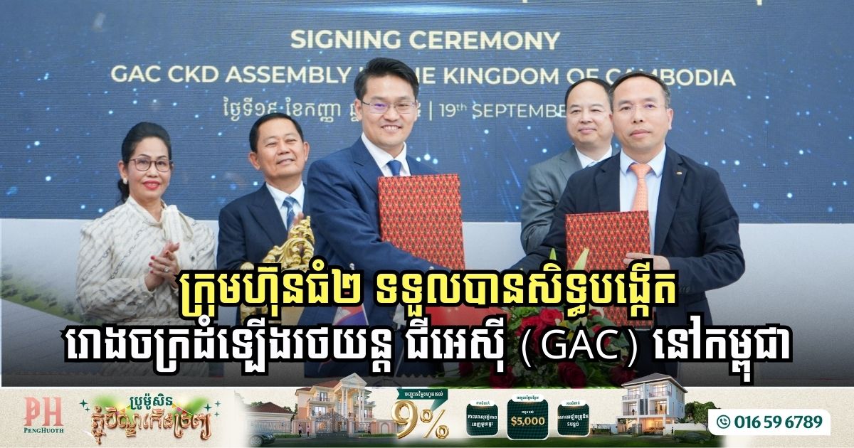 ក្រុមហ៊ុនធំៗ២ ទទួលបានសិទ្ធផ្តាច់មុខបង្កើតរោងចក្រដំទ្បើងរថយន្ត ជីអេស៊ី (GAC) នៅកម្ពុជា