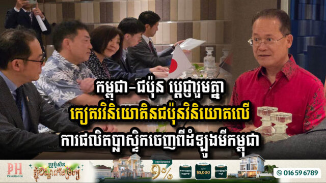 កម្ពុជា-ជប៉ុន ប្តេជ្ញារួមគ្នាកៀគរវិនិយោគិនជប៉ុនវិនិយោគលើការផលិតប្លាស្ទិកចេញពីដំឡូងមីកម្ពុជា