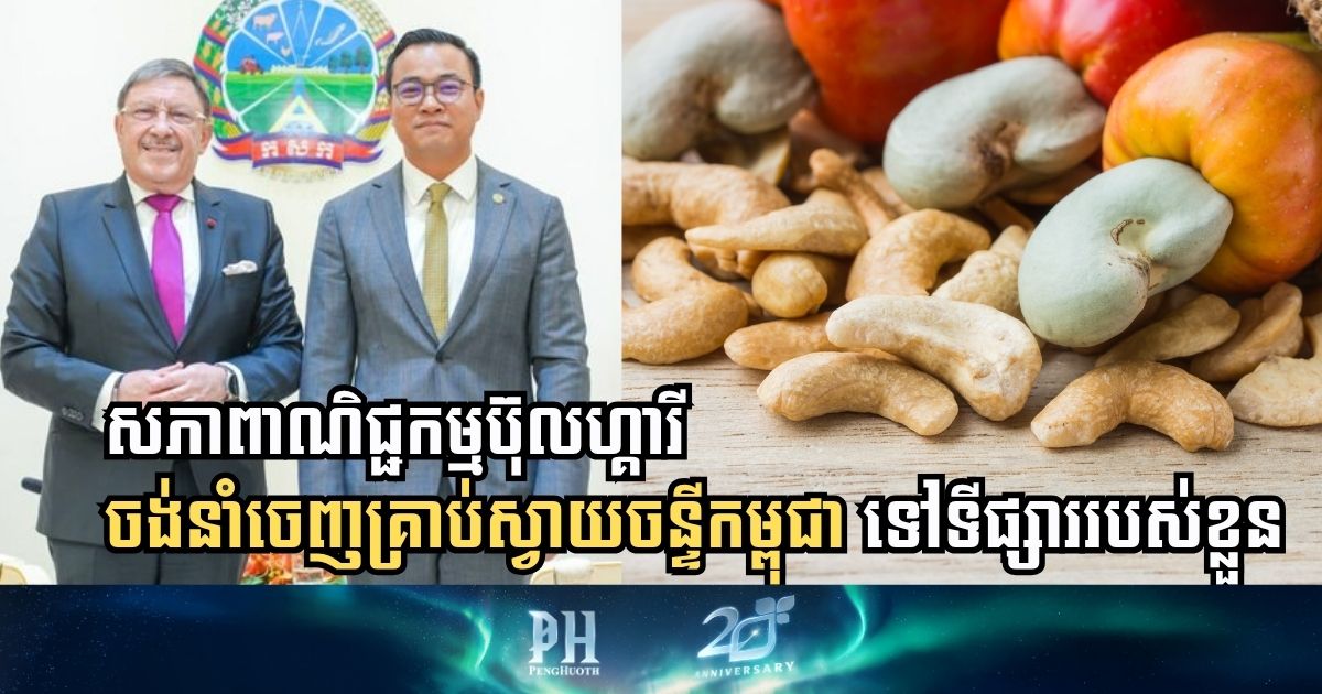 សភាពាណិជ្ជកម្មរបស់ប៊ុលហ្គារី ចង់នាំចេញគ្រាប់ស្វាយចន្ទីកម្ពុជា ទៅទីផ្សាររបស់ខ្លួន