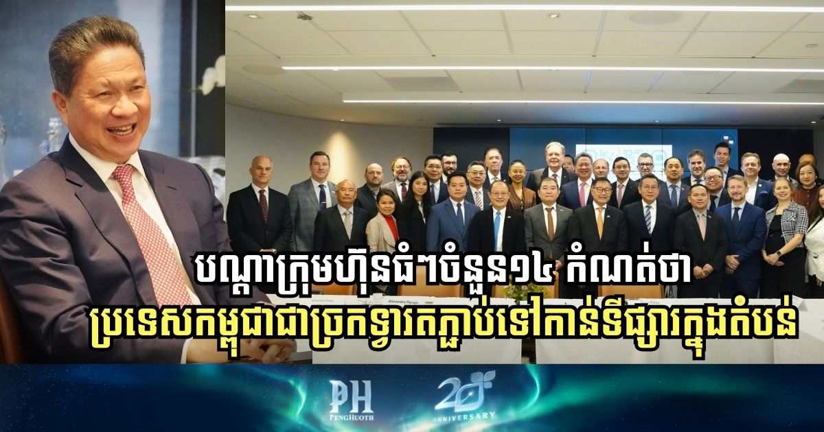 បណ្តាក្រុមហ៊ុនធំៗចំនួន១៤ កំណត់ថាប្រទេសកម្ពុជាជាច្រកទ្វារតភ្ជាប់ទៅកាន់ទីផ្សារក្នុងតំបន់