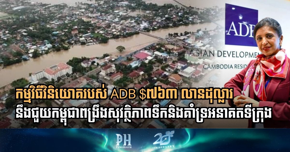 ADB អនុម័តកម្មវិធីវិនិយោគ $៧៦៣ លានដុល្លារ ពង្រឹងសុវត្ថិភាពទឹកនិងគាំទ្រអនាគតទីក្រុងកម្ពុជា