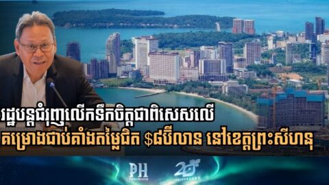 រដ្ឋាភិបាលបន្តលើកទឹកចិត្តពិសេសដល់ខេត្តព្រះសីហនុ លើគម្រោងវិនិយោគជិត ៨ពាន់លានដុល្លារ