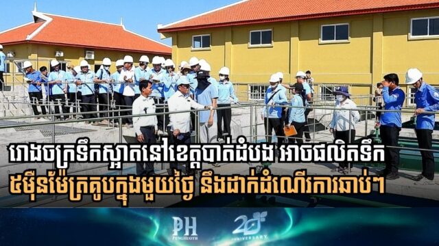 រោងចក្រទឹកស្អាតនៅខេត្តបាត់ដំបង អាចផលិតទឹក ៥ម៉ឺនម៉ែត្រគូបក្នុងមួយថ្ងៃ សាងសង់រួច ១០០%