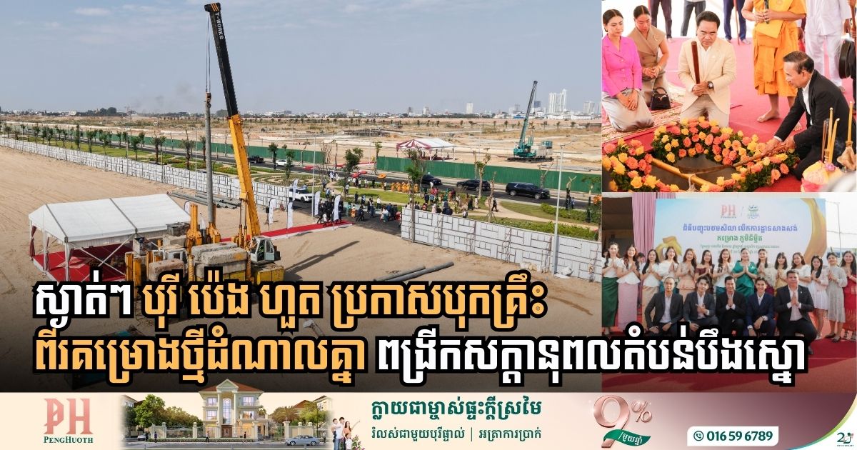 បុរី ប៉េង ហួត បើកការដ្ឋានសាងសង់គម្រោងថ្មីពីរដំណាលគ្នា ជាមួយទីតាំងដ៏អស្ចារ្យនៃរាជធានីភ្នំពេញ