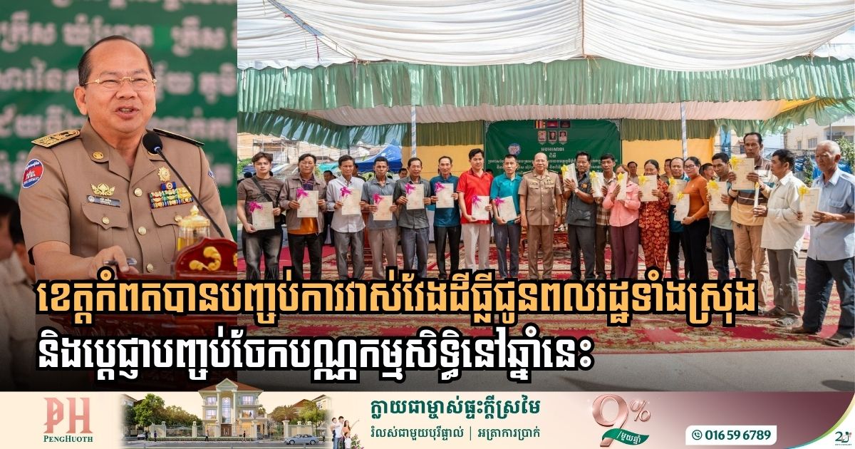 ខេត្តកំពតបានបញ្ចប់ការវាស់វែងដីធ្លីជូនពលរដ្ឋទាំងស្រុង និងប្តេជ្ញាបញ្ចប់ចែកបណ្ណកម្មសិទ្ធិនៅឆ្នាំនេះ