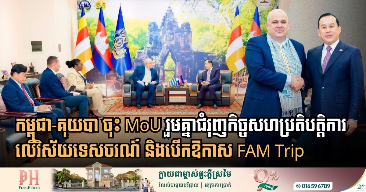 ការពង្រឹងចំណងមិត្តភាពឆ្លងទ្វីប៖ កម្ពុជា និងគុយបា ត្រៀមចុះអនុស្សារណៈនៃការយោគយល់គ្នាលើកិច្ចសហប្រតិបត្តិការទេសចរណ៍