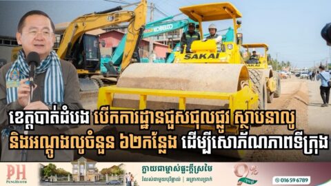 បាត់ដំបងបើកការដ្ឋានជួសជុលផ្លូវ ស្ថាបនាលូ និងអណ្តូងលូ ចំនួន ៦២កន្លែង ក្នុងក្រុងបាត់ដំបង