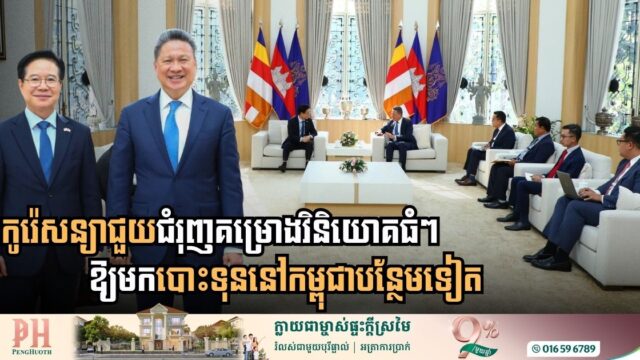 កូរ៉េសន្យាជួយជំរុញគម្រោងវិនិយោគធំៗឱ្យមកបោះទុននៅកម្ពុជាបន្ថែមទៀត
