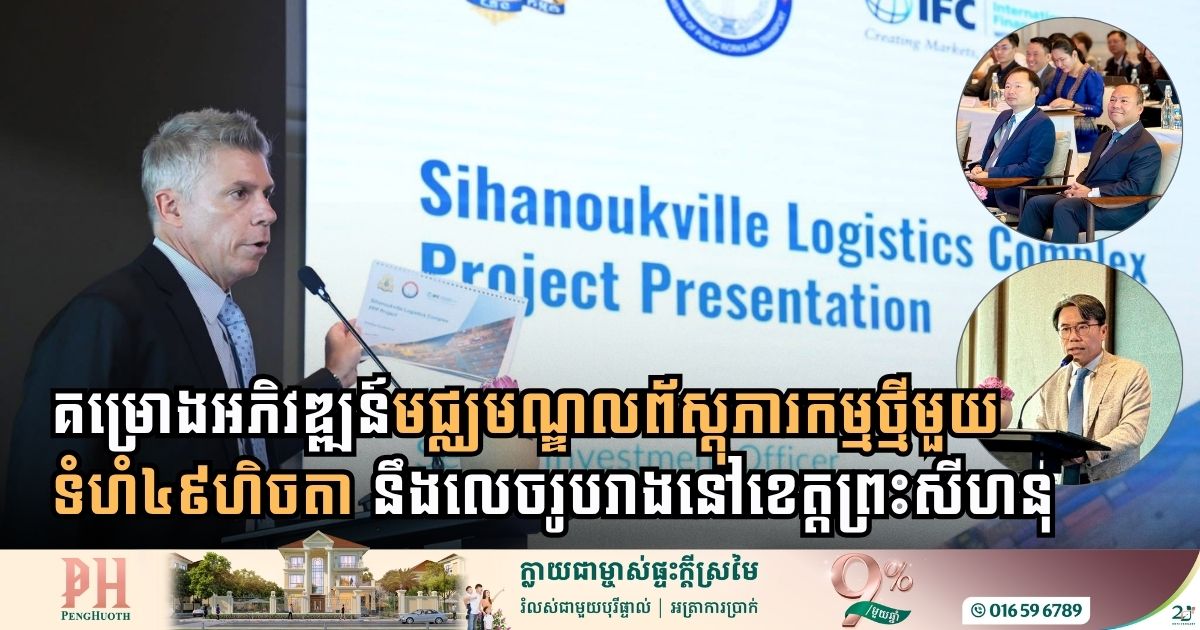 គម្រោងអភិវឌ្ឍន៍មជ្ឈមណ្ឌលព័ស្តុភារកម្មថ្មីមួយ ទំហំ៤៩ហិចតា នឹងលេចរូបរាងនៅខេត្តព្រះសីហនុ