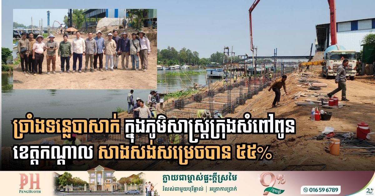 ការសាងសង់ច្រាំងទន្លេបាសាក់ ក្នុងភូមិសាស្ត្រក្រុងសំពៅពូន ខេត្តកណ្តាល សម្រេចបាន ៥៥%