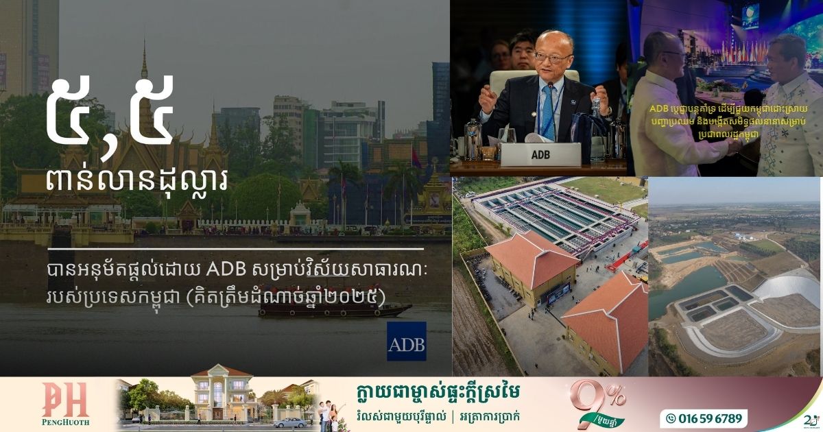 ឆ្នាំ២០២៥៖ ADB បានផ្តល់កម្ចីសម្រាប់វិស័យសាធារណៈដល់កម្ពុជា ក្នុងតម្លៃ ៥,៥ពាន់លានដុល្លារ