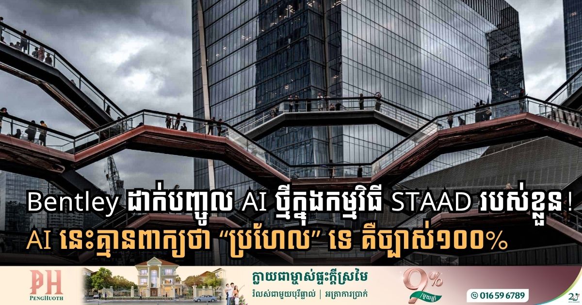 Bentley ដាក់បញ្ចូល AI ថ្មីក្នុងកម្មវិធី STAAD របស់ខ្លួន! AI នេះគ្មានពាក្យថា “ប្រហែល” ទេ គឺច្បាស់១០០%