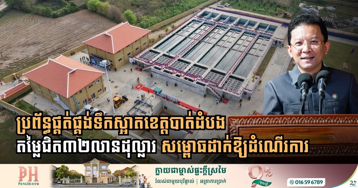 ប្រព័ន្ធផ្គត់ផ្គង់ទឹកស្អាតខេត្តបាត់ដំបង តម្លៃជិត ៣២លានដុល្លារ សម្ពោធដាក់ឱ្យដំណើរការហើយ