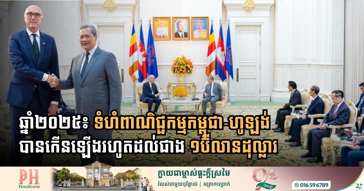 ឆ្នាំ២០២៥៖ ទំហំពាណិជ្ជកម្មកម្ពុជា-ហូឡង់ បានកើនឡើងរហូតដល់ជាង ១ប៊ីលានដុល្លារ