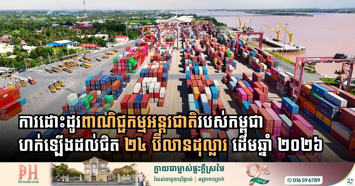 ការដោះដូរពាណិជ្ជកម្មអន្តរជាតិរបស់កម្ពុជាហក់ឡើងដល់ជិត ២៤ប៊ីលានដុល្លារក្នុងរយៈពេល ៤ ខែដំបូងនៃឆ្នាំ ២០២៦