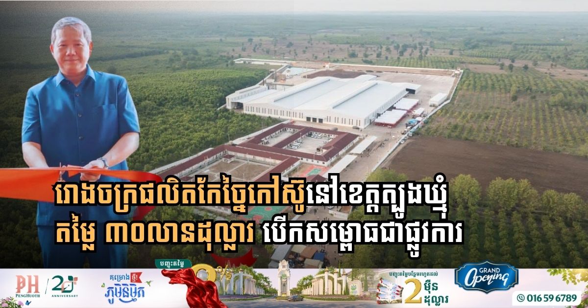 Cambodia and China Celebrate Opening of New $30 Million Rubber Factory in Tboung Khmum