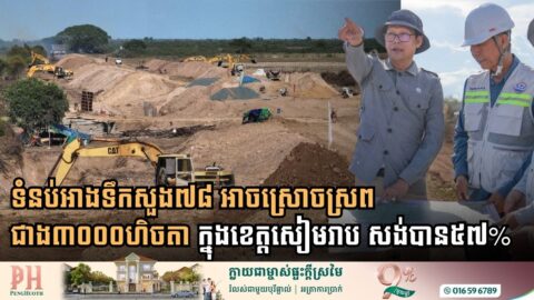 ទំនប់អាងទឹកសួង៧៨ អាចស្រោចស្រពជាង៣០០០ហិចតា នៅខេត្តសៀមរាប សង់បាន៥៧%