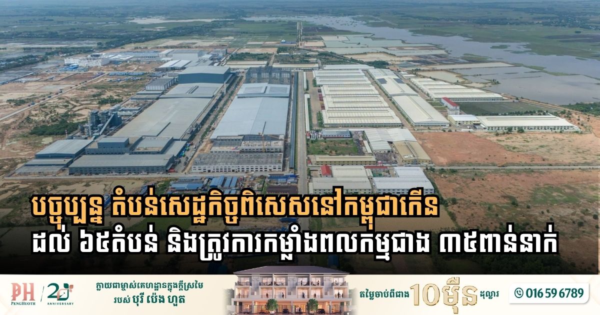 បច្ចុប្បន្ន តំបន់សេដ្ឋកិច្ចពិសេសនៅកម្ពុជាកើនដល់៦៥ តំបន់ និងត្រូវការកម្លាំងពលកម្មជាង ៣៥ពាន់នាក់