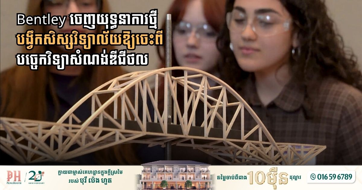 Bentley ជួយបង្វឹកវិស្វករជំនាន់ថ្មីឱ្យចេះប្រើបច្ចេកវិទ្យាសំណង់ឌីជីថលដោយឥតគិតថ្លៃ