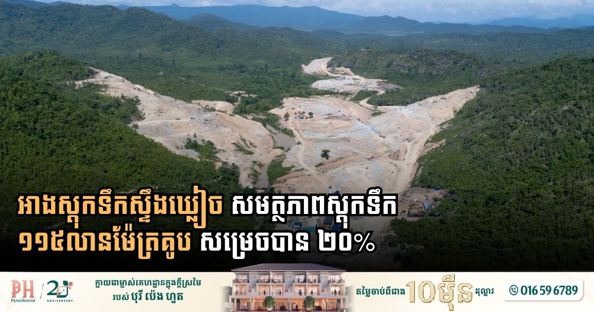 គម្រោងអភិវឌ្ឍន៍ធនធានទឹកស្ទឹងឃ្លៀច សមត្ថភាពស្តុកទឹក ១១៥​លាន​ម៉ែត្រ​គូប សម្រេចបាន ២០%