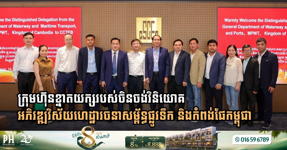 Chinese Construction Giant CCTEB Explores Investment in Cambodia’s Waterways and Ports
