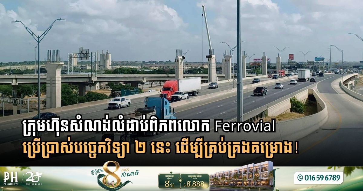 ក្រុមហ៊ុនសំណង់លំដាប់ពិភពលោក Ferrovial ប្រើប្រាស់បច្ចេកវិទ្យា ២ នេះ ដើម្បីគ្រប់គ្រងគម្រោង!